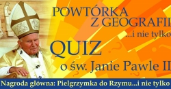 POWTÓRKA Z GEOGRAFII i nie tylko – quiz o św. Janie Pawle II dla uczniów szkoły podstawowej