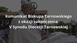 Komunikat Biskupa Tarnowskiego z okazji zakończenia V Synodu Diecezji Tarnowskiej